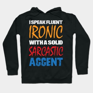 I Speak Fluent Ironic With a Solid Sarcastic Accent Hoodie